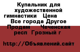 Купальник для художественной гимнастики › Цена ­ 7 000 - Все города Другое » Продам   . Чеченская респ.,Грозный г.
